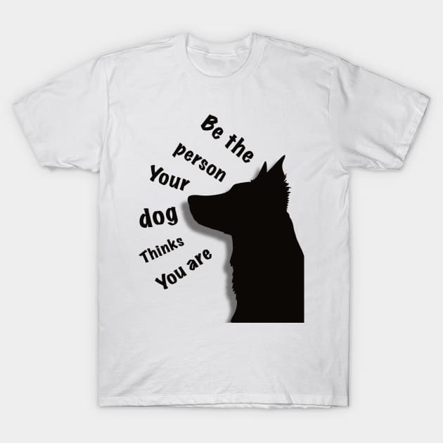 Be the person your dog thinks you are T-Shirt by nasia9toska